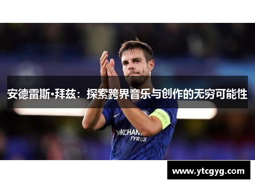 安德雷斯·拜兹：探索跨界音乐与创作的无穷可能性