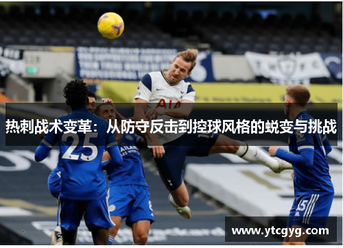热刺战术变革：从防守反击到控球风格的蜕变与挑战