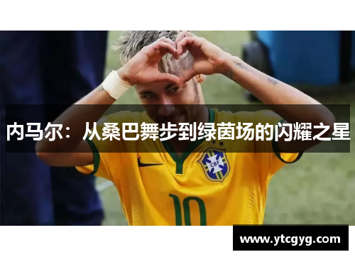 内马尔：从桑巴舞步到绿茵场的闪耀之星
