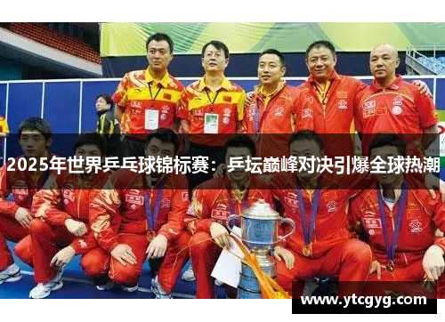 2025年世界乒乓球锦标赛：乒坛巅峰对决引爆全球热潮