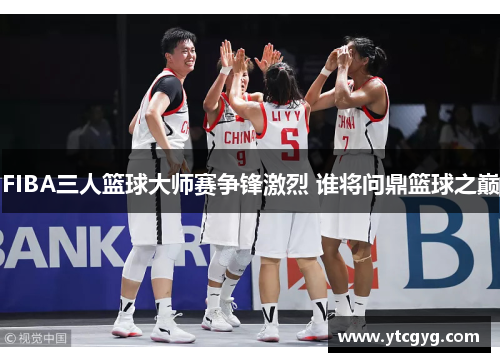 FIBA三人篮球大师赛争锋激烈 谁将问鼎篮球之巅