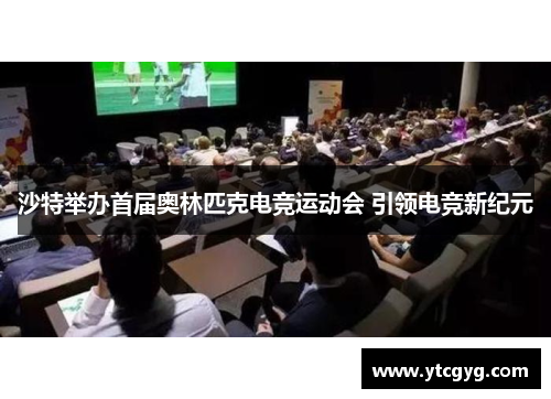 沙特举办首届奥林匹克电竞运动会 引领电竞新纪元