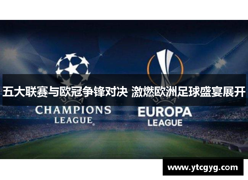 五大联赛与欧冠争锋对决 激燃欧洲足球盛宴展开