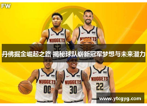 丹佛掘金崛起之路 揭秘球队崭新冠军梦想与未来潜力