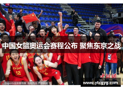 中国女篮奥运会赛程公布 聚焦东京之战