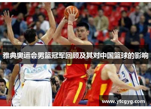 雅典奥运会男篮冠军回顾及其对中国篮球的影响